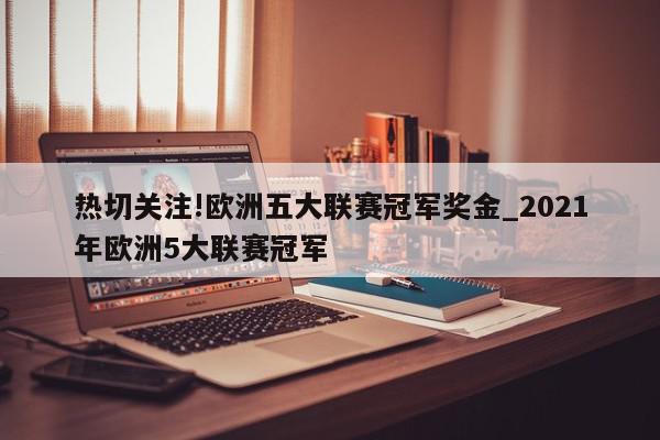 热切关注!欧洲五大联赛冠军奖金_2021年欧洲5大联赛冠军