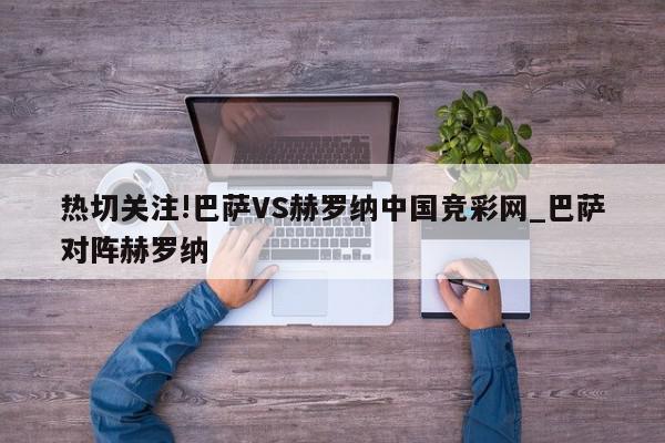 热切关注!巴萨VS赫罗纳中国竞彩网_巴萨对阵赫罗纳