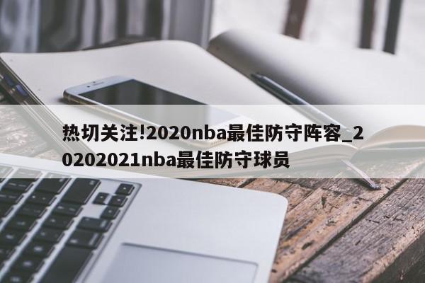 热切关注!2020nba最佳防守阵容_20202021nba最佳防守球员