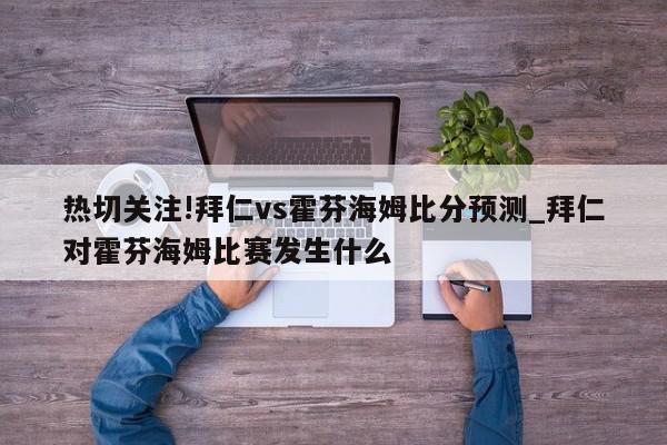 热切关注!拜仁vs霍芬海姆比分预测_拜仁对霍芬海姆比赛发生什么