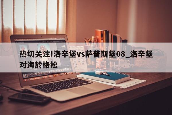 热切关注!洛辛堡vs萨普斯堡08_洛辛堡对海於格松