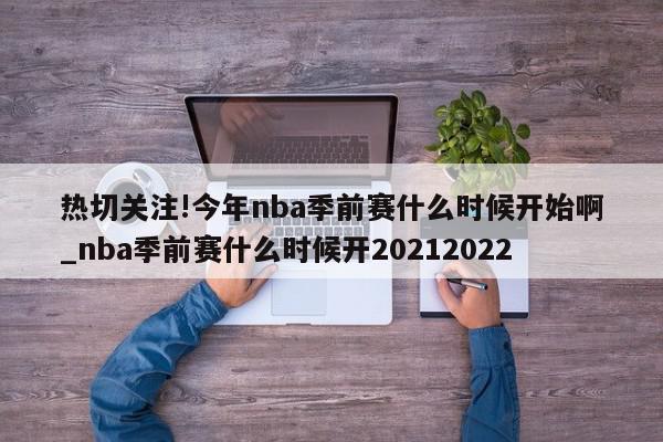 热切关注!今年nba季前赛什么时候开始啊_nba季前赛什么时候开20212022