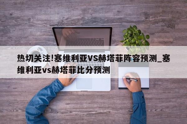 热切关注!塞维利亚VS赫塔菲阵容预测_塞维利亚vs赫塔菲比分预测