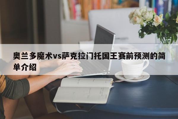 奥兰多魔术vs萨克拉门托国王赛前预测的简单介绍