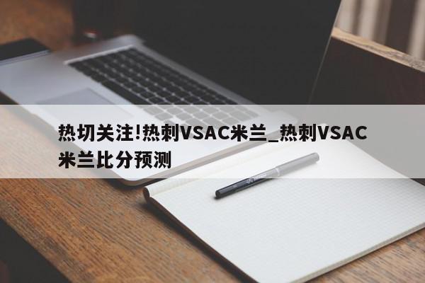 热切关注!热刺VSAC米兰_热刺VSAC米兰比分预测