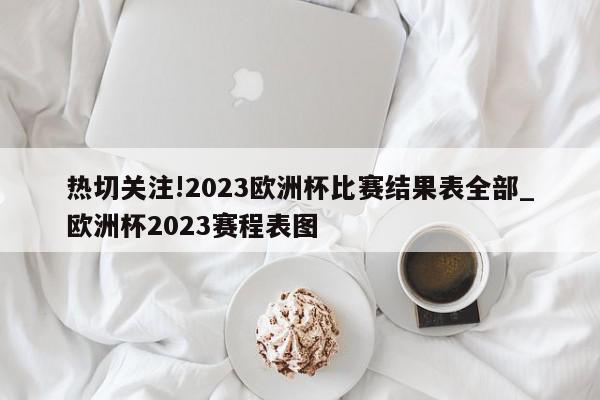 热切关注!2023欧洲杯比赛结果表全部_欧洲杯2023赛程表图