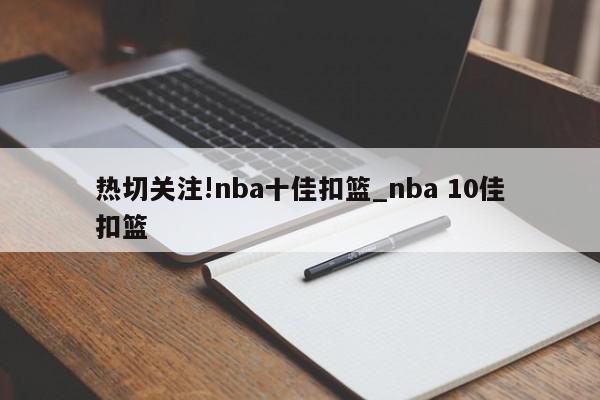 热切关注!nba十佳扣篮_nba 10佳扣篮