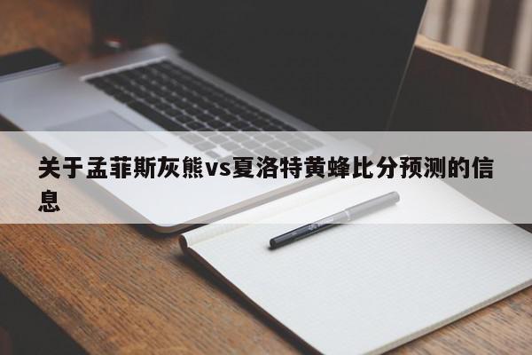 关于孟菲斯灰熊vs夏洛特黄蜂比分预测的信息