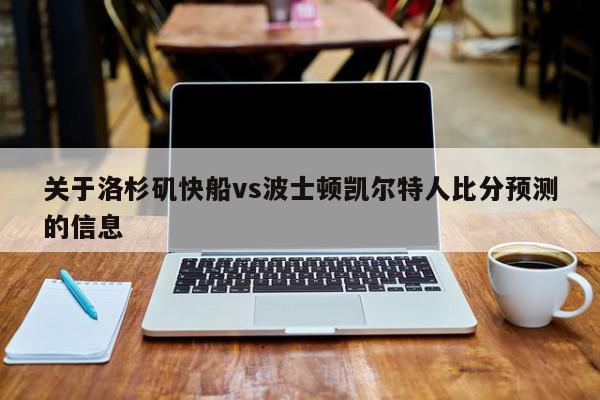 关于洛杉矶快船vs波士顿凯尔特人比分预测的信息