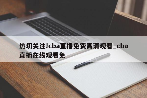 热切关注!cba直播免费高清观看_cba直播在线观看免