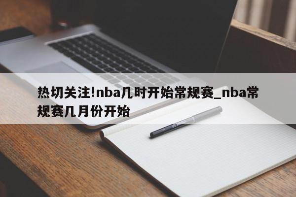 热切关注!nba几时开始常规赛_nba常规赛几月份开始