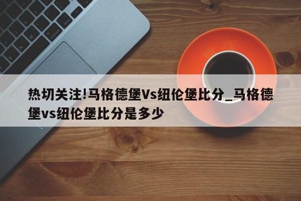 热切关注!马格德堡Vs纽伦堡比分_马格德堡vs纽伦堡比分是多少