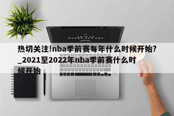 热切关注!nba季前赛每年什么时候开始?_2021至2022年nba季前赛什么时候开始