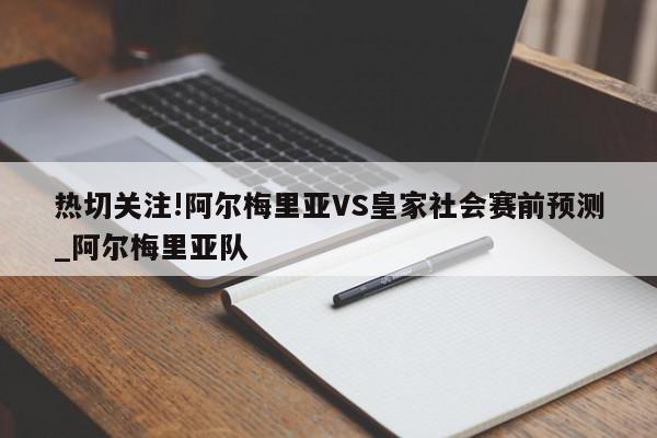 热切关注!阿尔梅里亚VS皇家社会赛前预测_阿尔梅里亚队