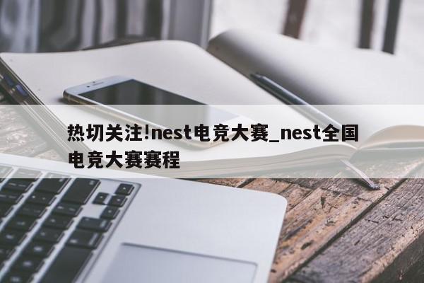 热切关注!nest电竞大赛_nest全国电竞大赛赛程