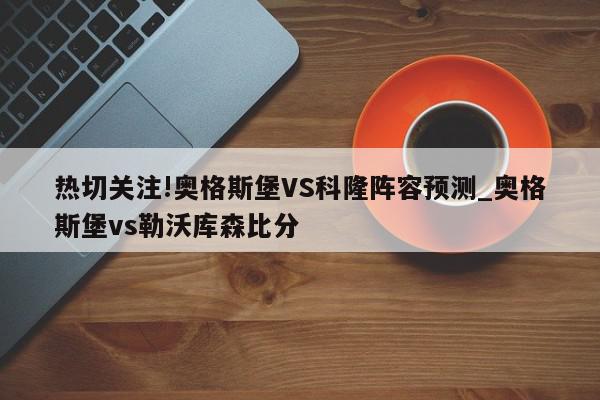 热切关注!奥格斯堡VS科隆阵容预测_奥格斯堡vs勒沃库森比分