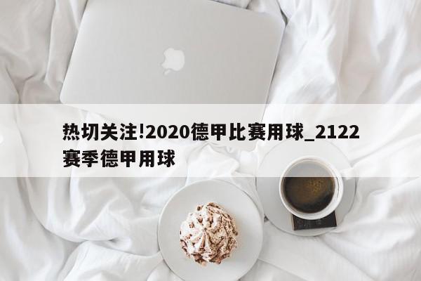 热切关注!2020德甲比赛用球_2122赛季德甲用球