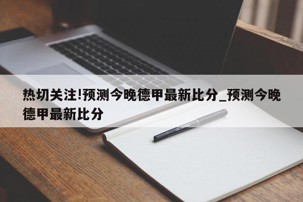 热切关注!预测今晚德甲最新比分_预测今晚德甲最新比分