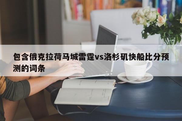 包含俄克拉荷马城雷霆vs洛杉矶快船比分预测的词条