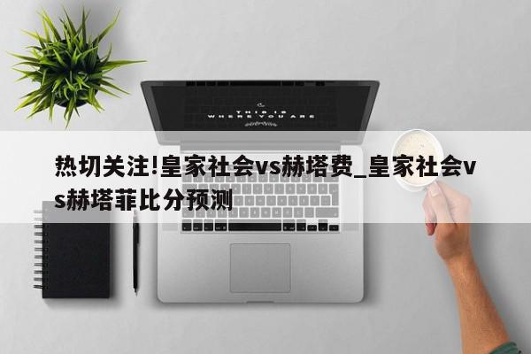 热切关注!皇家社会vs赫塔费_皇家社会vs赫塔菲比分预测