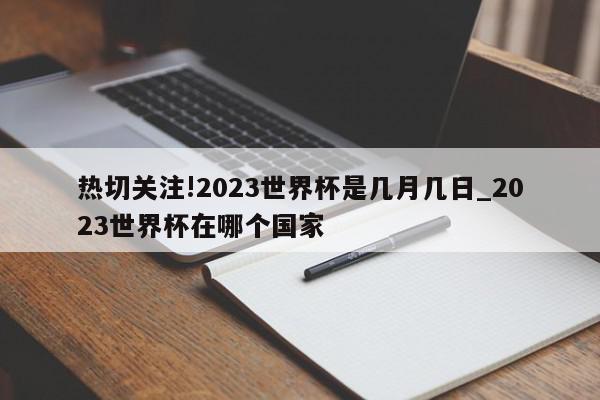 热切关注!2023世界杯是几月几日_2023世界杯在哪个国家