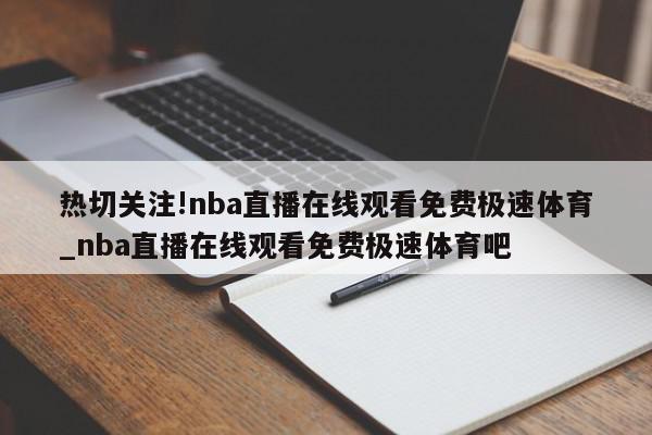 热切关注!nba直播在线观看免费极速体育_nba直播在线观看免费极速体育吧