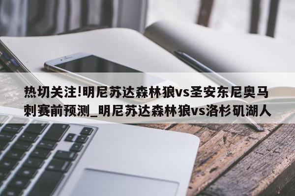 热切关注!明尼苏达森林狼vs圣安东尼奥马刺赛前预测_明尼苏达森林狼vs洛杉矶湖人