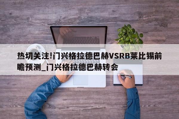 热切关注!门兴格拉德巴赫VSRB莱比锡前瞻预测_门兴格拉德巴赫转会