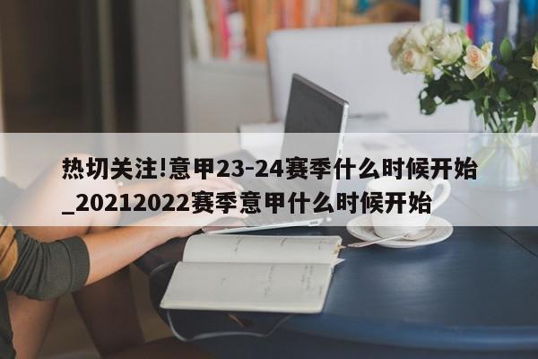 热切关注!意甲23-24赛季什么时候开始_20212022赛季意甲什么时候开始