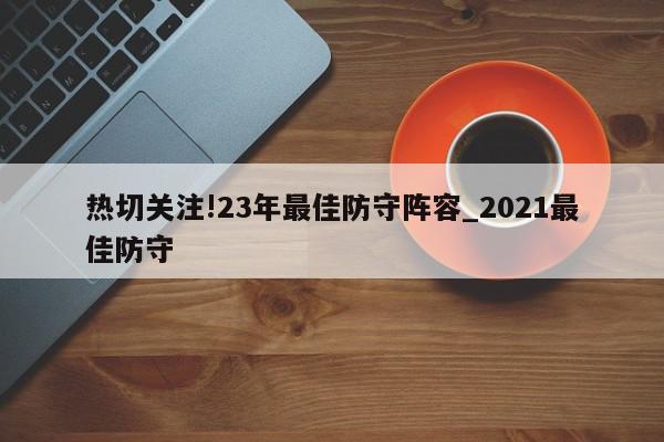 热切关注!23年最佳防守阵容_2021最佳防守