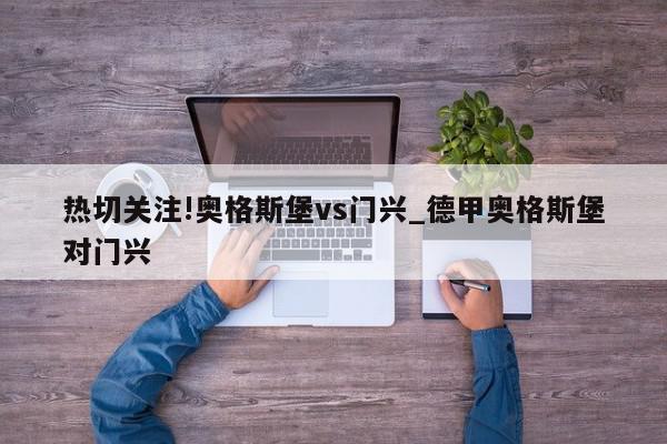 热切关注!奥格斯堡vs门兴_德甲奥格斯堡对门兴