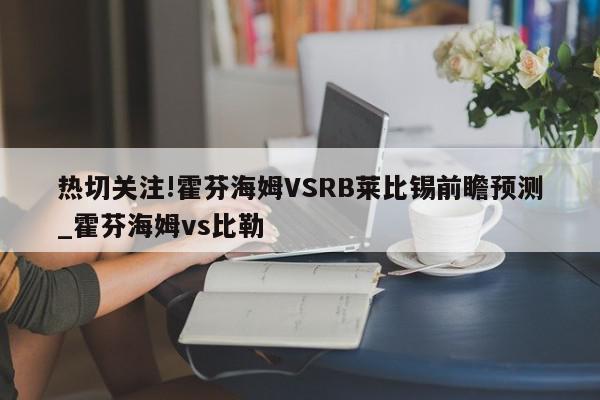 热切关注!霍芬海姆VSRB莱比锡前瞻预测_霍芬海姆vs比勒